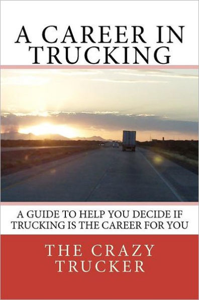 A Career in Trucking: Trucking is a Great Career For the Right Person