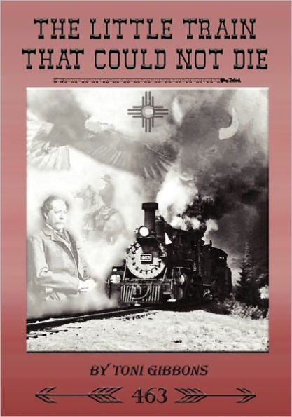 The Little Train That Could Not Die: The Stories of the Cumbres & Toltec Scenic Railroad and Engine 463