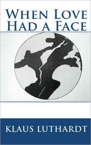 Title: When Love Had a Face, Author: Klaus Luthardt