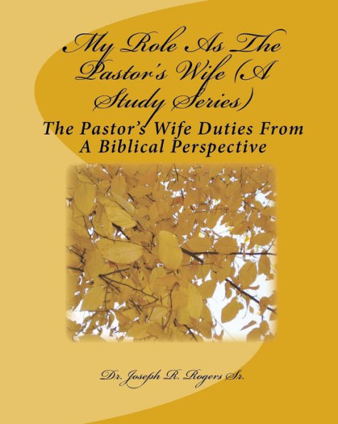 My Role As The Pastor's Wife (A Study Series): The Pastor's Wife Duties For A Biblical Perspective