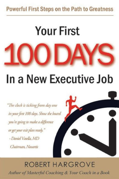 Your First 100 Days In a New Executive Job: Powerful First Steps On The Path to Greatness