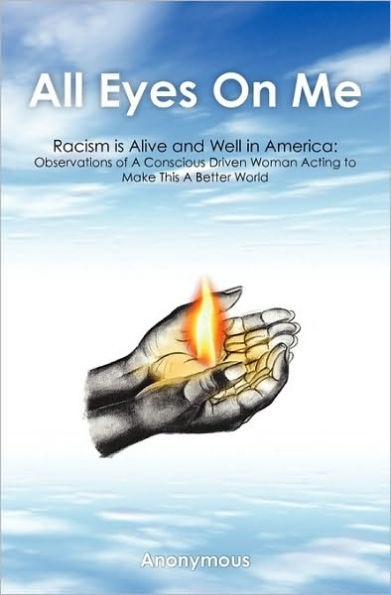 All Eyes On Me: Racism Is Alive and Well in America: Observations of Conscious Driven Woman Acting to Make This A Better World