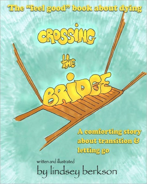 Crossing the Bridge: The "feel good" book about dying