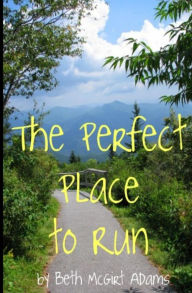 Title: The Perfect Place to Run, Author: Beth McGirt Adams