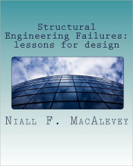 Title: Structural Engineering Failures: lessons for design, Author: Niall F Macalevey