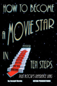 Title: How To Become A Movie Star In Ten Steps - Plus Actor's Reference Links: Be A Star, Author: Joseph Verola