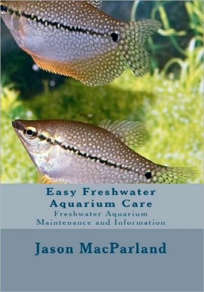 Easy Freshwater Aquarium Care: Freshwater Aquarium Maintenance and Information