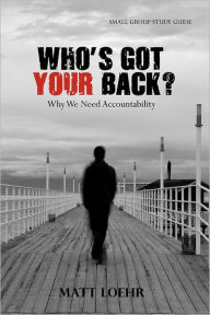 Title: Who's Got Your Back Small Group Study Guide: Why we need accountability., Author: Matt Loehr