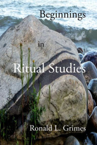 Title: Beginnings in Ritual Studies, Author: Ronald L Grimes