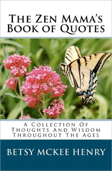 The Zen Mama's Book of Quotes: A Collection Of Thoughts And Wisdom Throughout The Ages
