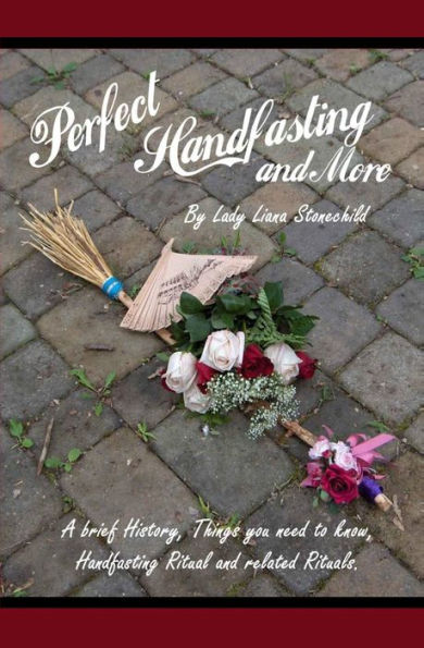 Perfect Handfasting and More: A brief History, Things you need to know, Handfasting Ritual and related rituals.