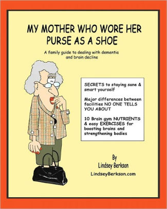 My Mother Who Wore Her Purse As A Shoe A Family Guide For Dealing With Dementia And Brain Declinepaperback - 