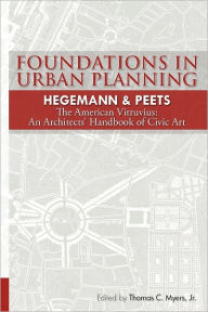 Title: Foundations in Urban Planning - Hegemann & Peets: The American Vitruvius: An Architects' Handbook of Civic Art, Author: Elbert Peets