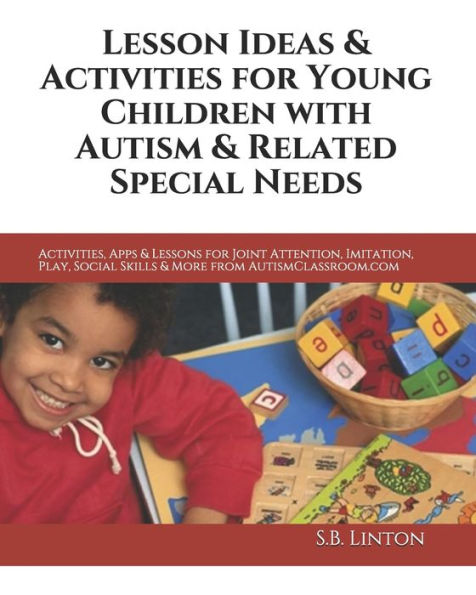 Lesson Ideas and Activities for Young Children with Autism and Related Special Needs: Activities, Apps & Lessons for Joint Attention, Imitation, Play, Social Skills & More from AutismClassroom.com