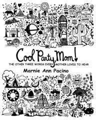 Title: Cool Party, Mom!: The Other Three Words Every Mother Loves to Hear, Author: Marnie Ann Pacino