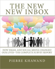 Title: The New New Inbox: How Email and Social Media Changed Our Lives--The Complete Survey Report, Author: Pierre Khawand