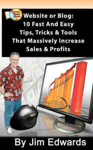 Title: Website or Blog: 10 Fast and Easy Tips, Tricks & Tools That Massively Increase Sales and Profits, Author: Jim Edwards