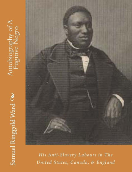 Autobiography of A Fugitive Negro: His Anti-Slavery Labours in The United States, Canada, & England