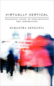 Title: Virtually Vertical: Pragmatic Guide to Streamlining the Corporation, Author: Sumantra Sengupta