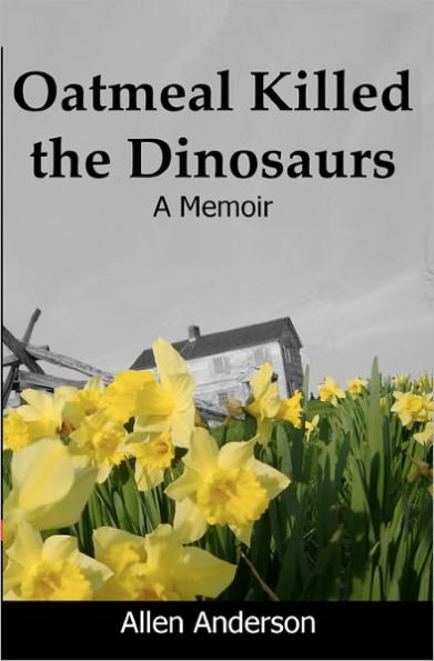 Oatmeal Killed the Dinosaurs: A Memoir