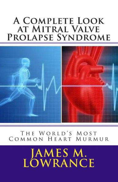 A Complete Look at Mitral Valve Prolapse Syndrome: The World's Most Common Heart Murmur
