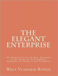 Title: The Elegant Enterprise: The Shining City on the Hill Described by the Theory of the Enterprise, Reachable via Theory of the Enterprise, Author: Peter Fingar