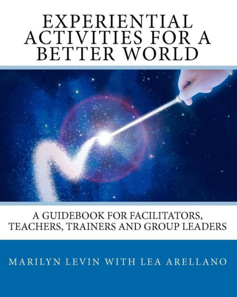 Experiential Activities For a Better World: : A Guidebook for Facilitators, Teachers, Trainers and Group Leaders