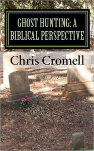 Title: Ghost Hunting: A Biblical Perspective, Author: Chris Cromell