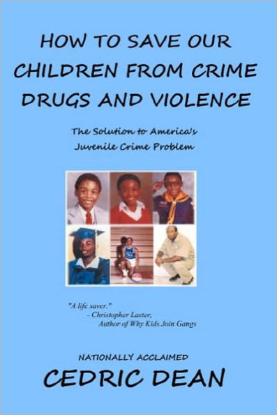 How To Save Our Children From Crime, Drugs And Violence: The Solution To America's Juvenile Crime Problem