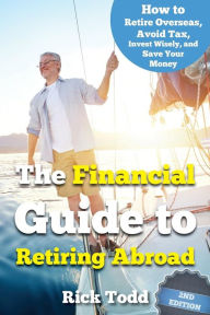 Title: The Financial Guide to Retiring Abroad: How to live overseas and avoid tax, invest wisely, and save your money, Author: Rick Todd