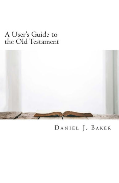 A User's Guide to the Old Testament: From the Pages of the Old Testament to the Places Where We Live