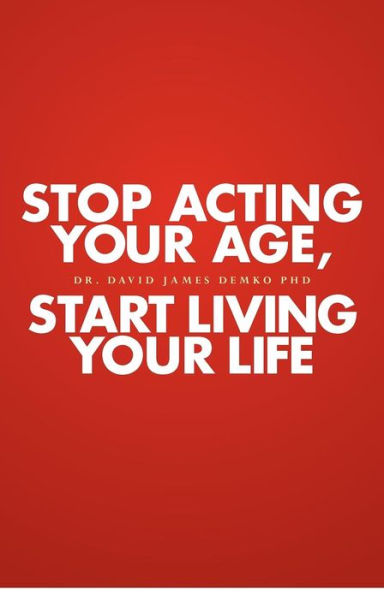 Stop Acting Your Age, Start Living Your Life