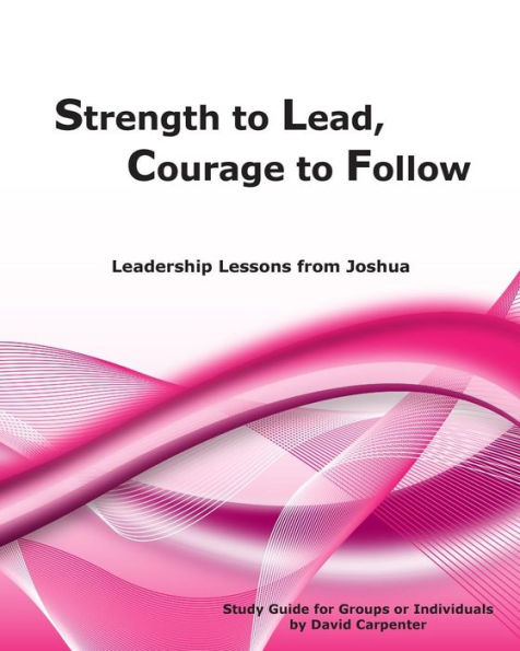 Strength to Lead, Courage to Follow: Leadership Lessons from Joshua