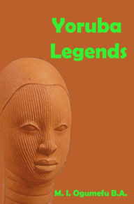 Title: Yoruba Legends, Author: M I Ogumefu