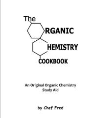 Title: The Organic Chemistry Cookbook: An Original Organic Chemistry Study Aid, Author: Chef Fred
