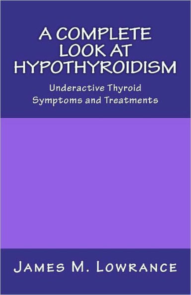 A Complete Look at Hypothyroidism: Underactive Thyroid Symptoms and Treatments