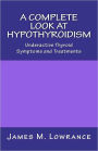 A Complete Look at Hypothyroidism: Underactive Thyroid Symptoms and Treatments