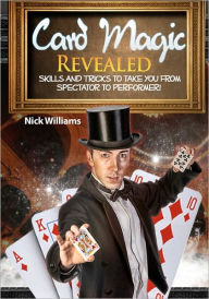 Title: Card Magic Revealed: Skills & Tricks To Take You From Spectator To Performer!, Author: Nick Williams