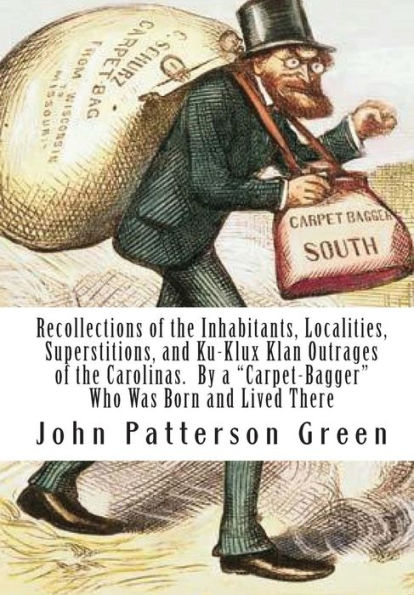 Recollections of the Inhabitants, Localities, Superstitions, and Ku-Klux Klan Outrages of the Carolinas. By a 