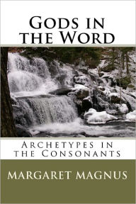 Title: Gods in the Word: Archetypes in the Consonants, Author: Margaret Magnus