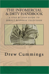 Title: The Infomercial & DRTV Handbook: A Step By Step Guide To Understanding Direct Response TV, Author: Drew C Cummings