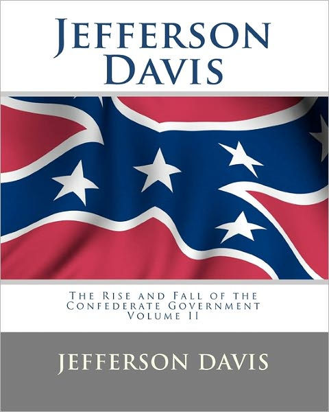 Jefferson Davis: The Rise and Fall of the Confederate Government Volume ...