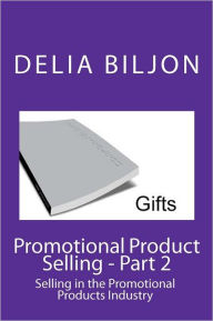 Title: Promotional Product Selling: Selling in the Promotional Products Industry, Author: Delia Biljon