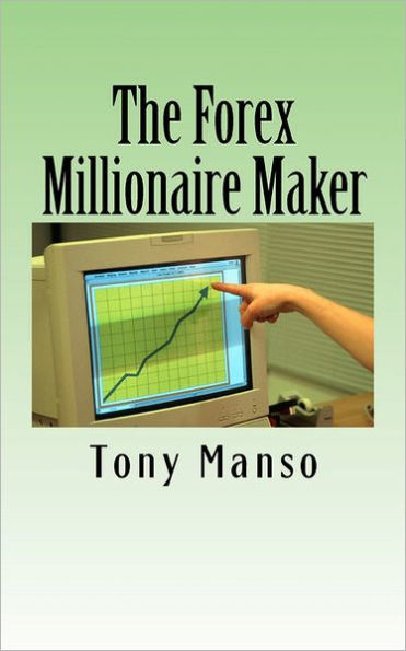 The Forex Millionaire Maker: How to grow your $500 forex account into $1000000 in as little as 3 years