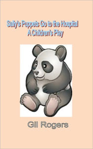 Title: Sally's Puppets Go to the Hospital: A Children's Play, Author: Gil Rogers