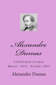 Title: Alexandre Dumas: Celebrated Crimes Murat -1815 Nisida-1825, Author: Alexandre Dumas