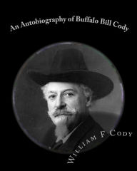 Title: An Autobiography of Buffalo Bill Cody, Author: William F Cody