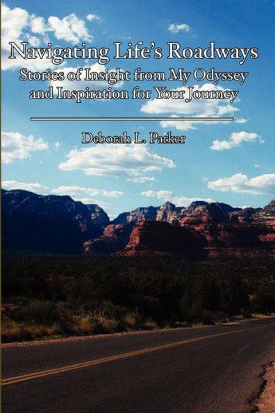 Navigating Life's Roadways: Stories of Insight from My Odyssey and Inspiration for Your Journey