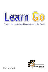 Title: Learn Go: Possibly the most played board game in the World, Author: Neil Moffatt