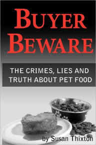 Title: Buyer Beware: The crimes, lies and truth about pet food., Author: Susan Thixton